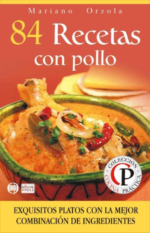 [Colección cocina práctica 15] • 84 recetas con pollo · exquisitos platos con la mejor combinación de ingredientes